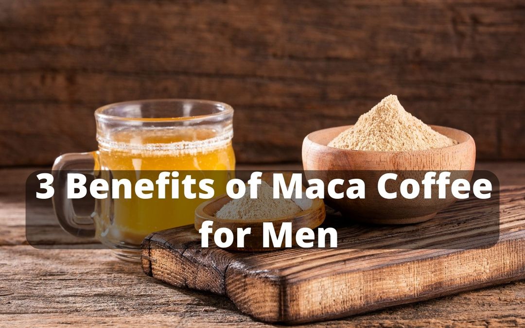 3 Benefits of Maca Energy Coffee for Men Backed by Science in 2023